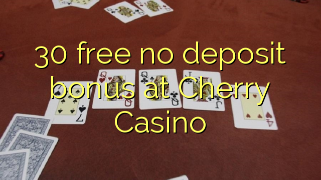 30 უფასო არ დეპოზიტის ბონუსის at Cherry Casino