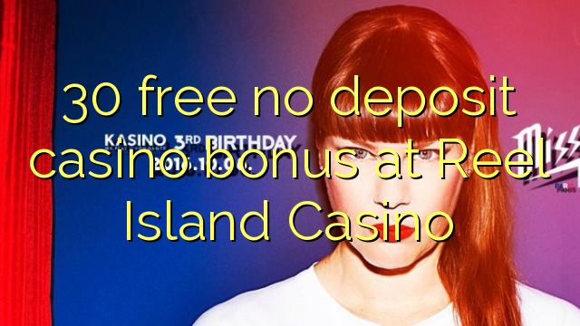 30 wewete kahore bonus tāpui Casino i Reel Island Casino