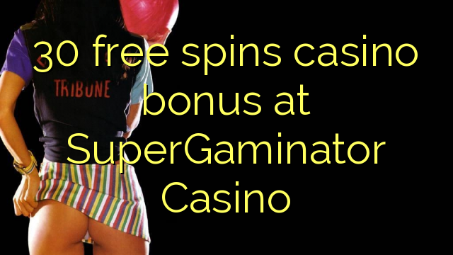 30 ufulu amanena kasino bonasi pa SuperGaminator Casino