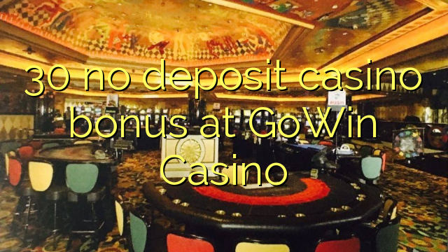 30 euweuh deposit kasino bonus di GoWin Kasino