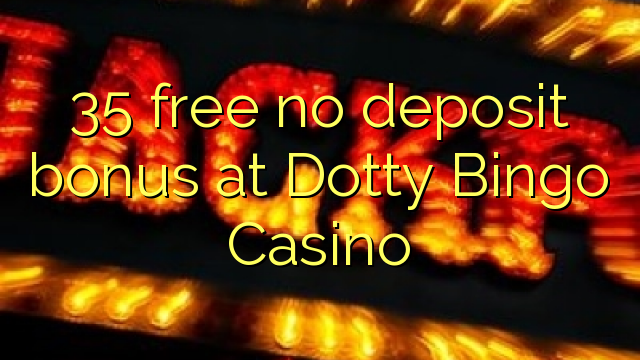 35 lokolla ha bonase depositi ka Dotty bingo bango Casino