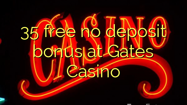 35 atbrīvotu nav depozīta bonusu Gates Casino
