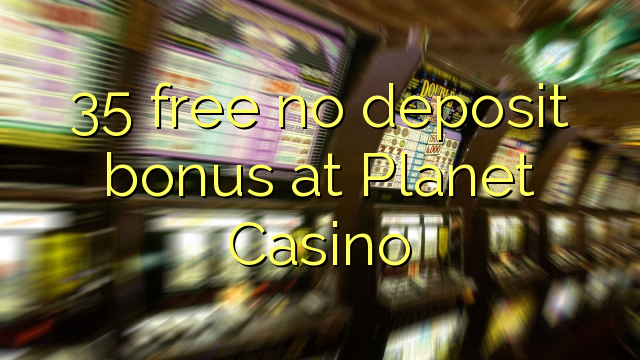 35 án innborgunarbónus á Planet Casino