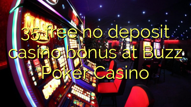 35 free no deposit casino bonus at Buzz Poker Casino