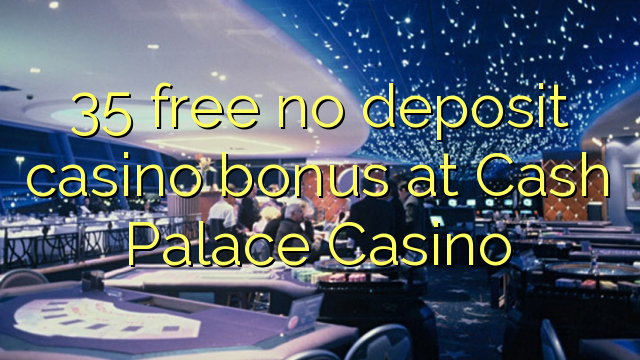 35 gratis ingen insättning kasino bonus på Cash Palace Casino