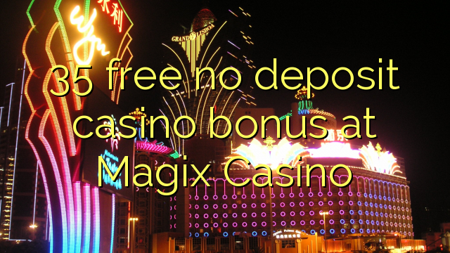 35 free no deposit casino bonus at Magix Casino