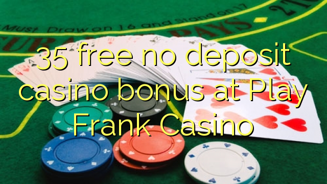 Ang 35 libre nga walay deposit casino bonus sa Play Frank Casino