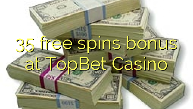 35 free spins bonus at TopBet Casino