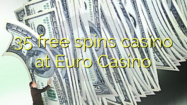 35自由はユーロカジノでカジノを回転させます