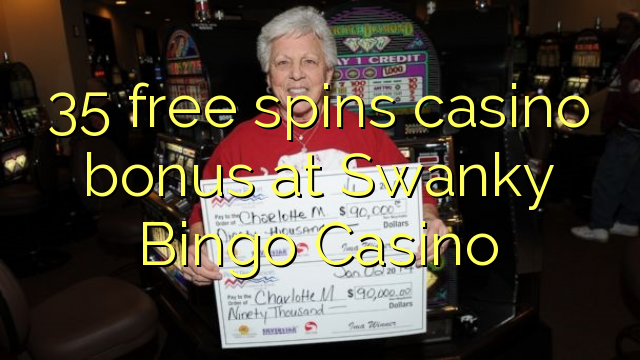 35 ufulu amanena kasino bonasi pa swanky bingo Casino
