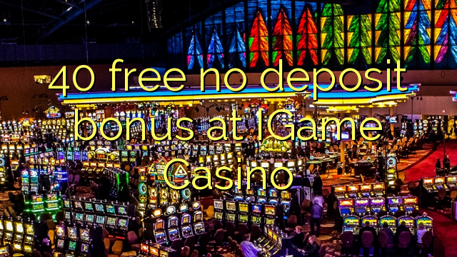 IGame Casino эч кандай депозиттик бонус бошотуу 40