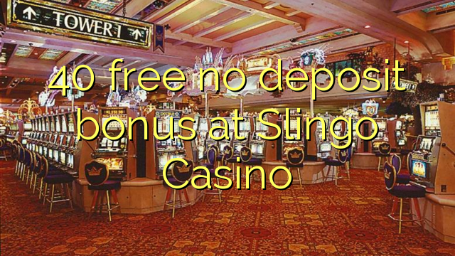 40 gratis ingen insättningsbonus på Slingo Casino
