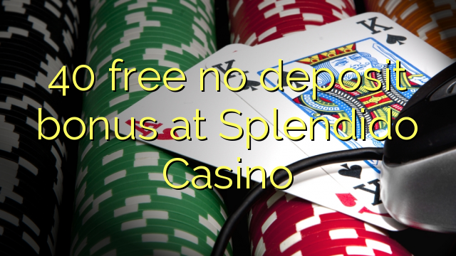 40 ຟຣີບໍ່ມີເງິນຝາກຢູ່ Splendido Casino