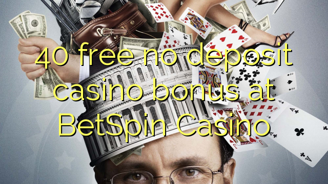 40 free no deposit casino bonus at BetSpin Casino