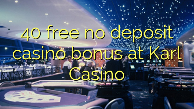 40 free no deposit casino bonus at Karl Casino