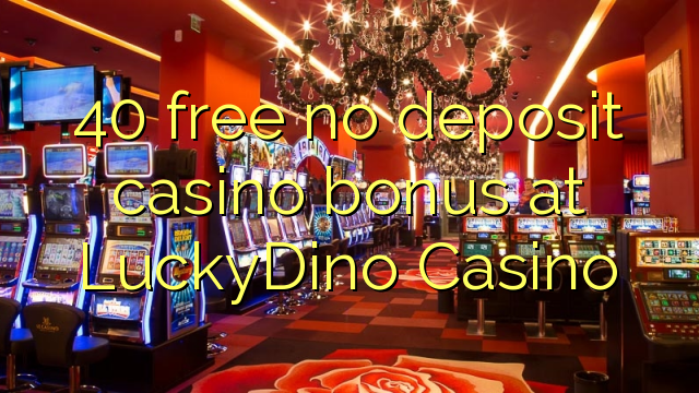 40 free no deposit casino bonus at LuckyDino Casino