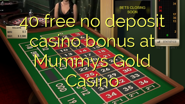 40 ngosongkeun euweuh deposit kasino bonus di Mummys Emas Kasino