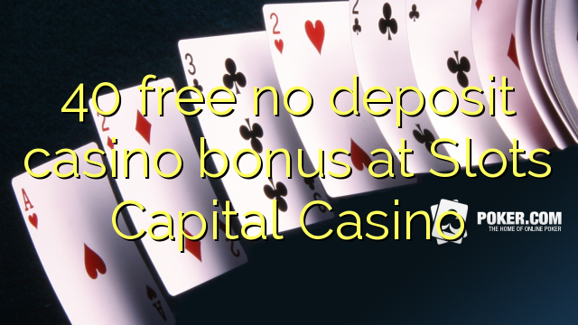 40 libertar nenhum depósito bônus casino em entalhes Capital Casino