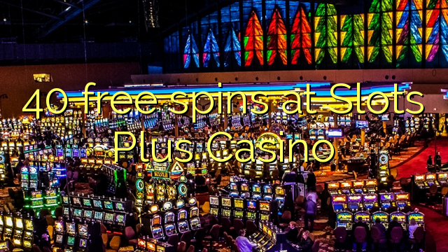 40 free spins at Slots Plus Casino