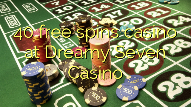 40 gratis spinn casino på Dreamy Seven Casino