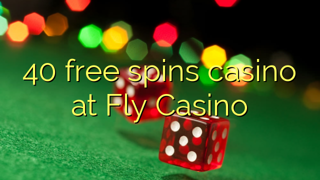 40 free spins casino at Fly Casino