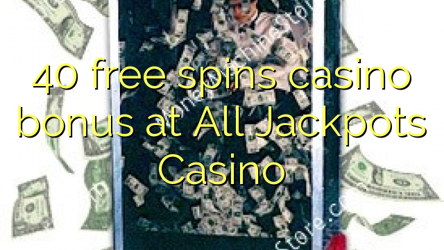 40 gana gratis el bono de casino en All Jackpots Casino