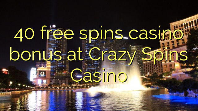 40 free spins casino bonus at Crazy Spins Casino