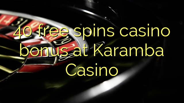 40 free spins casino bonus at Karamba Casino