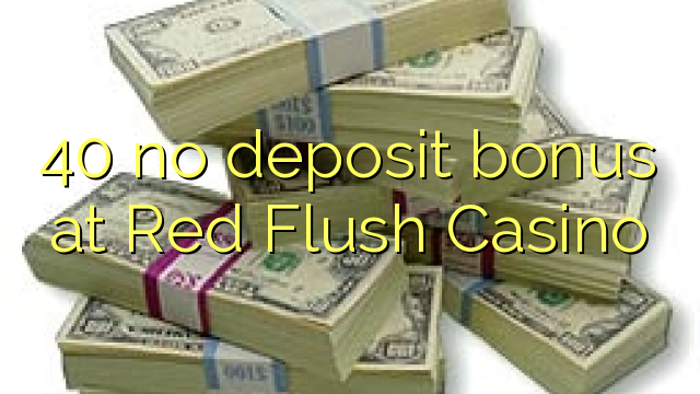 40 sen bonos de depósito no Red Flush Casino