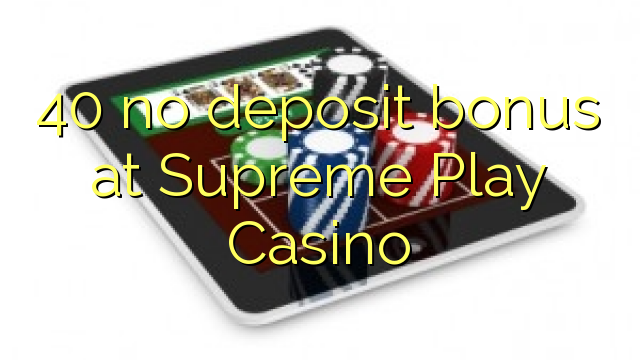 40 no deposit bonus at Supreme Play Casino