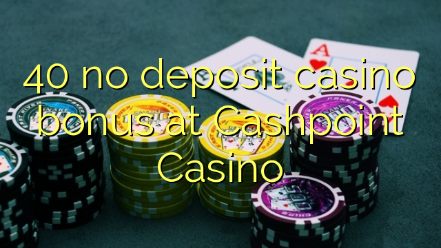 40 nincs letéti kaszinó bónusz a Cashpoint Casino-on