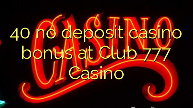 I-40 ayikho ibhonasi ye-casino yediphozithi ku-Club 777 Casino
