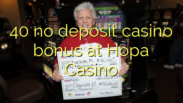 40 no deposit casino bonus at Hopa Casino