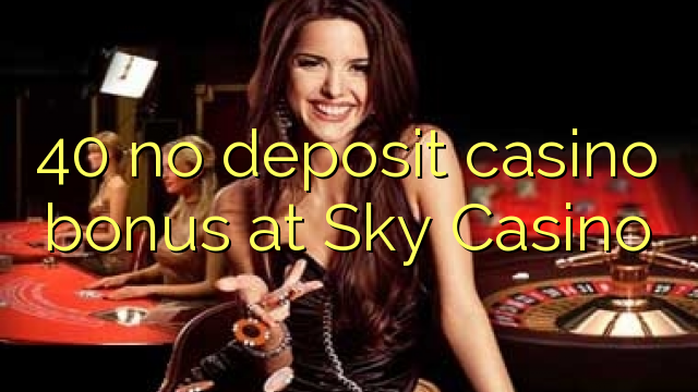 40 palibe bonasi ya deposit ku Sky Casino