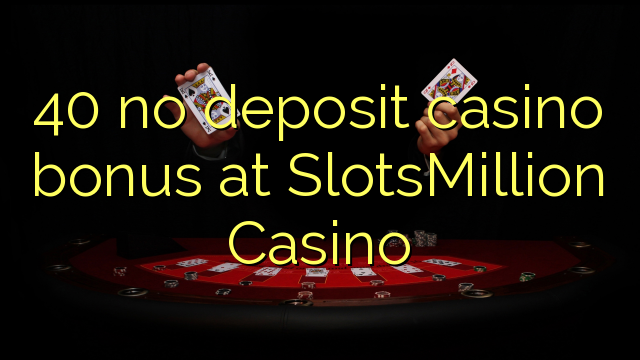 40 no deposit casino bonus at SlotsMillion Casino