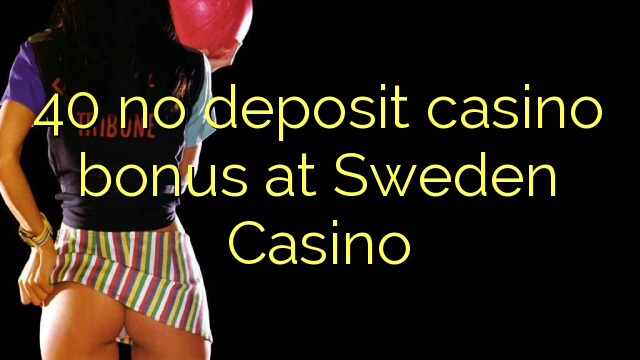 "40" jokio indėlio kazino premija Švedijos kazino