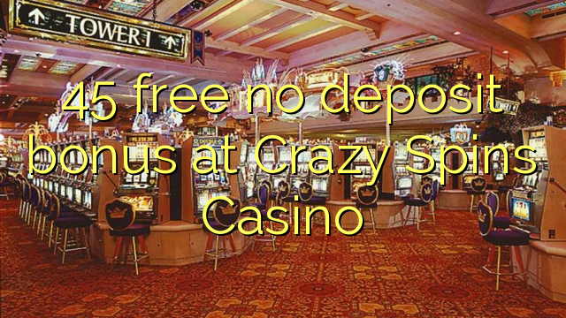 45 brez brezplačnega depozitnega bonusa v Casinoju Crazy Spins