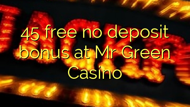 45 free no deposit bonus at Mr Green Casino