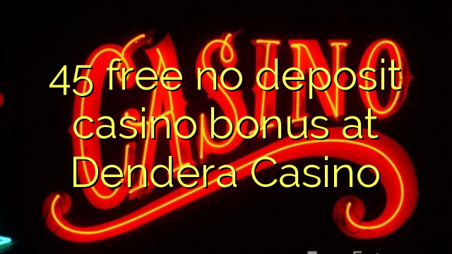 45 free no deposit casino bonus at Dendera Casino