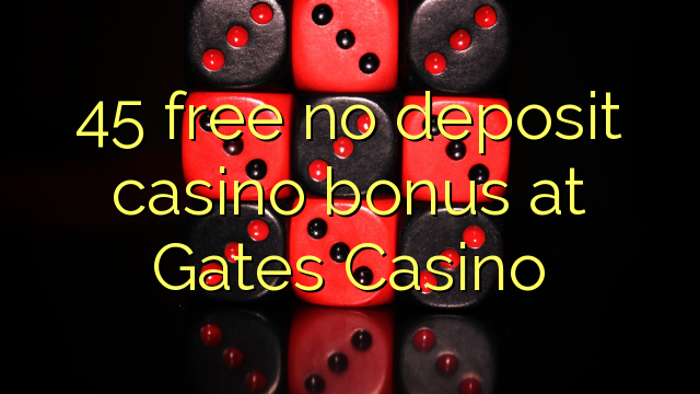 45 libreng walang deposit casino bonus sa Gates Casino