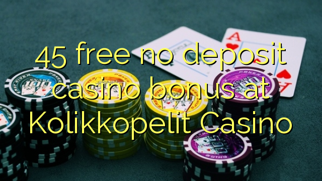 45 free no deposit casino bonus at Kolikkopelit Casino