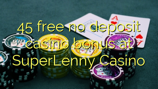 45 free no deposit casino bonus at SuperLenny Casino