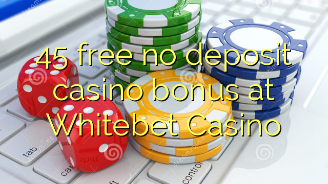 Δωρεάν 45 χωρίς κατάθεση μπόνους καζίνο στο Καζίνο της Whitebet