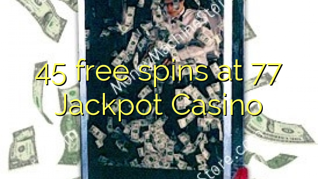 45 berputar bebas di 77 Jackpot Casino