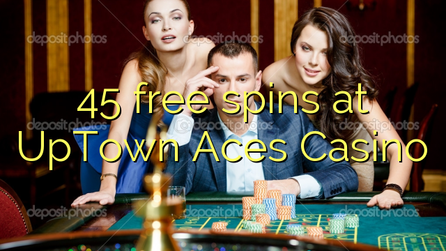 45 бесплатно врти во UpTown Aces казино