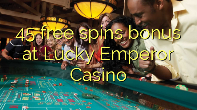 Безплатен бонус за 45 завъртания в казино "Лъки император"
