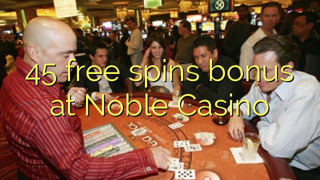 45 free spins bonus at Noble Casino