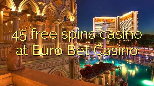 45 free spins casino at Euro Bet Casino