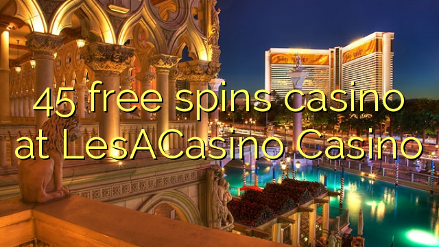 45 free spins casino at LesACasino 