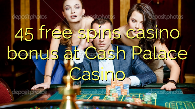 45 free spins casino bonus at Cash Palace Casino